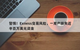 警惕！Exness交易风险，一用户损失近半百万美元资金