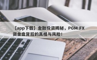 【app下载】金融投资揭秘，PGM FX资金盘背后的真相与风险！