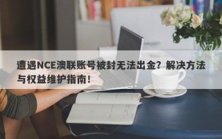 遭遇NCE澳联账号被封无法出金？解决方法与权益维护指南！