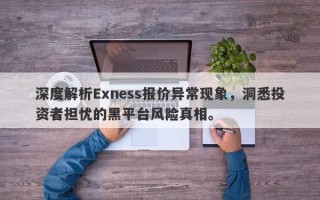 深度解析Exness报价异常现象，洞悉投资者担忧的黑平台风险真相。