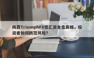 揭露TriumphFX德汇资金盘真相，投资者如何防范风险？