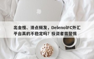 出金慢、滑点频发，DelenolFC外汇平台真的不稳定吗？投资者需警惕