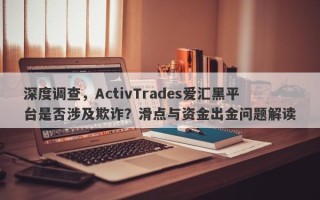 深度调查，ActivTrades爱汇黑平台是否涉及欺诈？滑点与资金出金问题解读