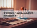 监管形同虚设？GVDMarkets的资金去向该由谁负责？