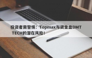 投资者需警惕：Topmax与资金盘DMT TECH的潜在风险！