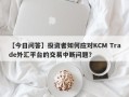 【今日问答】投资者如何应对KCM Trade外汇平台的交易中断问题？