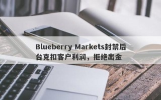 Blueberry Markets封禁后台克扣客户利润，拒绝出金