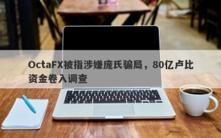 OctaFX被指涉嫌庞氏骗局，80亿卢比资金卷入调查