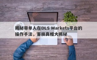 揭秘带单人在DLS Markets平台的操作手法，客损真相大揭秘