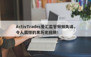 ActivTrades爱汇监管频频失误，令人震惊的黑历史回顾！