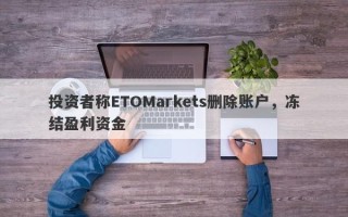 投资者称ETOMarkets删除账户，冻结盈利资金