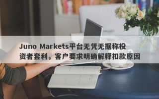 Juno Markets平台无凭无据称投资者套利，客户要求明确解释扣款原因