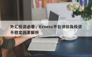 外汇投资必看，Exness平台评价及投资不稳定因素解析