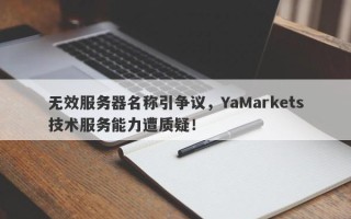 无效服务器名称引争议，YaMarkets技术服务能力遭质疑！