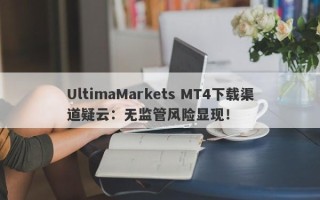 UltimaMarkets MT4下载渠道疑云：无监管风险显现！