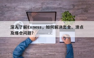 深入了解Exness，如何解决出金、滑点及爆仓问题？