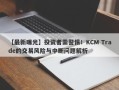 【最新曝光】投资者需警惕！KCM Trade的交易风险与中断问题解析