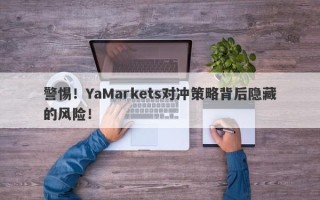 警惕！YaMarkets对冲策略背后隐藏的风险！