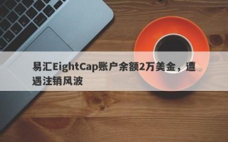 易汇EightCap账户余额2万美金，遭遇注销风波