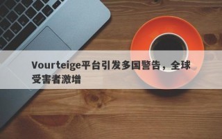 Vourteige平台引发多国警告，全球受害者激增