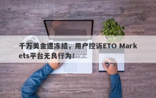 千万美金遭冻结，用户控诉ETO Markets平台无良行为！