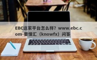 EBC这家平台怎么样？www.ebc.com-要懂汇（knowfx）问答