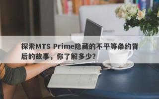 探索MTS Prime隐藏的不平等条约背后的故事，你了解多少？