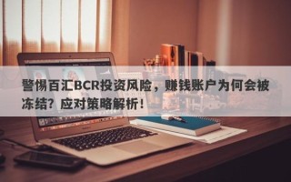 警惕百汇BCR投资风险，赚钱账户为何会被冻结？应对策略解析！