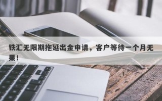 铁汇无限期拖延出金申请，客户等待一个月无果！