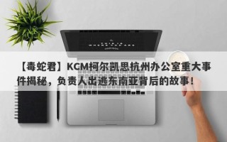 【毒蛇君】KCM柯尔凯思杭州办公室重大事件揭秘，负责人出逃东南亚背后的故事！