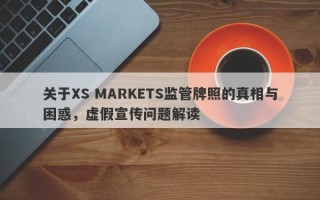 关于XS MARKETS监管牌照的真相与困惑，虚假宣传问题解读