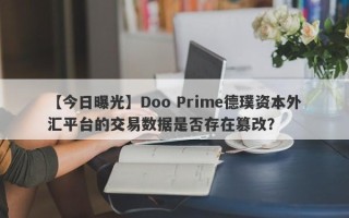 【今日曝光】Doo Prime德璞资本外汇平台的交易数据是否存在篡改？