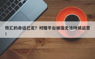 铁汇的命运已定？对赌平台被指无法持续运营！