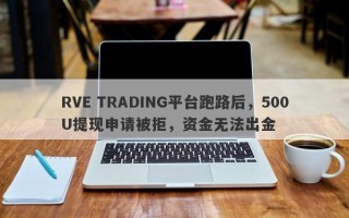 RVE TRADING平台跑路后，500U提现申请被拒，资金无法出金