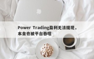 Power Trading盈利无法提现，本金也被平台吞噬