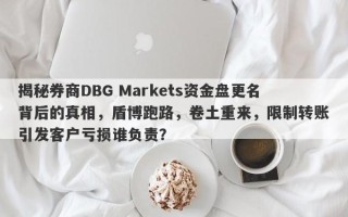 揭秘券商DBG Markets资金盘更名背后的真相，盾博跑路，卷土重来，限制转账引发客户亏损谁负责？