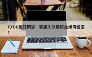 FXDD跑路调查：客服失联后资金如何追回？