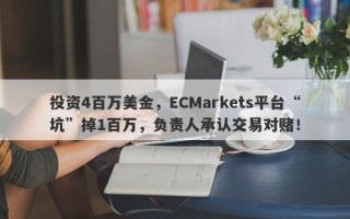 投资4百万美金，ECMarkets平台“坑”掉1百万，负责人承认交易对赌！