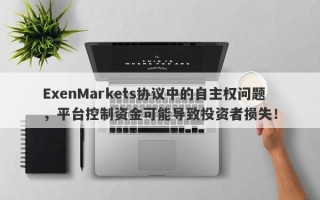 ExenMarkets协议中的自主权问题，平台控制资金可能导致投资者损失！