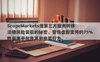 ScopeMarkets借第三方服务转移法律风险背后的秘密，警惕虚假宣传的75%胜率黑平台及其割韭菜行为。