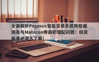 全面解析Pegasus智能交易系统风险漏洞及与Mabicon券商的错配问题：投资前务必深入了解！