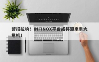 警报拉响！INFINOX平台或将迎来重大危机！