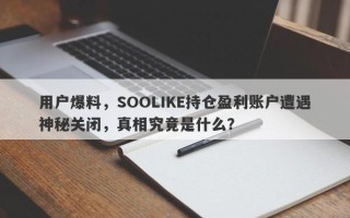 用户爆料，SOOLIKE持仓盈利账户遭遇神秘关闭，真相究竟是什么？