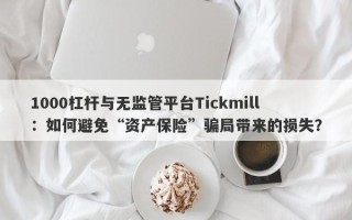 1000杠杆与无监管平台Tickmill：如何避免“资产保险”骗局带来的损失？