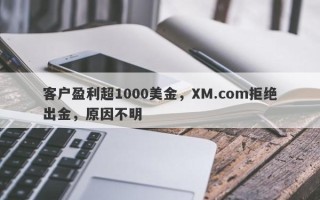 客户盈利超1000美金，XM.com拒绝出金，原因不明