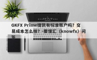GKFX Prime捷凯有标准账户吗？交易成本怎么样？-要懂汇（knowfx）问答