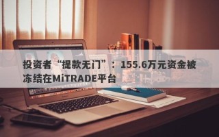 投资者“提款无门”：155.6万元资金被冻结在MiTRADE平台