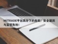 MiTRADE平台高分下的危机：安全漏洞与监管失效！