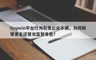 Dupoin平台行为引发公众不满，为何频繁更名还冒充监管角色？