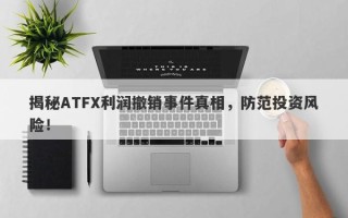 揭秘ATFX利润撤销事件真相，防范投资风险！